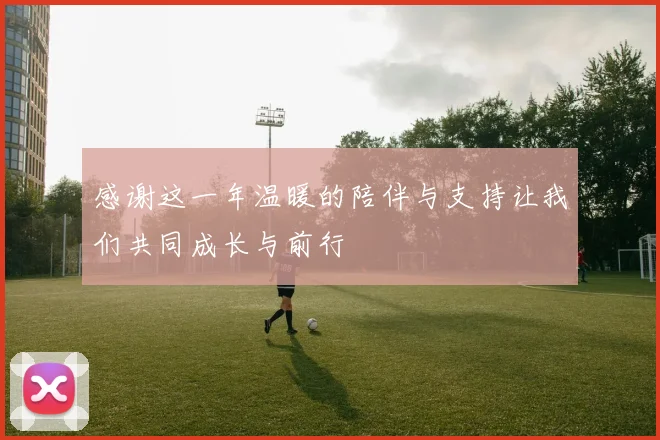 感谢这一年温暖的陪伴与支持让我们共同成长与前行