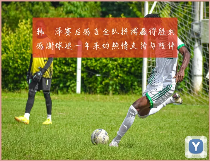 韩镕泽赛后感言全队拼搏赢得胜利感谢球迷一年来的热情支持与陪伴
