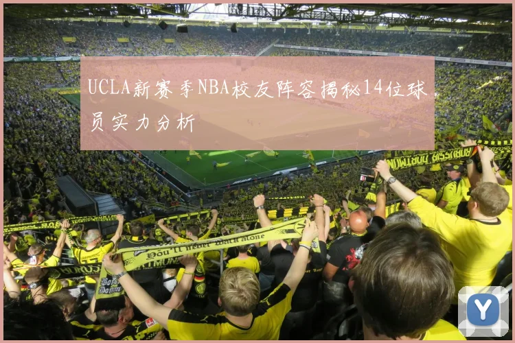 UCLA新赛季NBA校友阵容揭秘14位球员实力分析