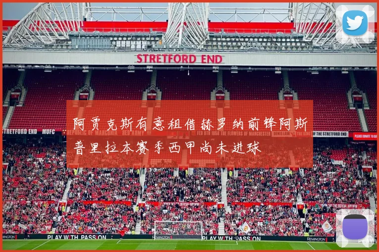 阿贾克斯有意租借赫罗纳前锋阿斯普里拉本赛季西甲尚未进球