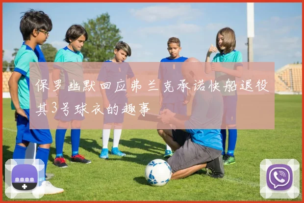 保罗幽默回应弗兰克承诺快船退役其3号球衣的趣事